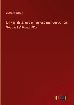 Ein verfehlter und ein gelungener Besuch bei Goethe 1819 und 1827