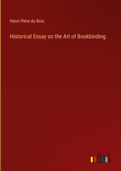 Historical Essay on the Art of Bookbinding - Pène Du Bois, Henri