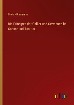 Die Principes der Gallier und Germanen bei Caesar und Tacitus - Braumann, Gustav