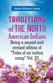 Traditions of the North American Indians Being a second and revised edition of &quote;Tales of an indian camp&quote; Vol. III