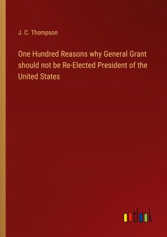 One Hundred Reasons why General Grant should not be Re-Elected President of the United States