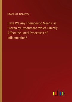 Have We Any Therapeutic Means, as Proven by Experiment, Which Directly Affect the Local Processes of Inflammation? - Nancrede, Charles B.