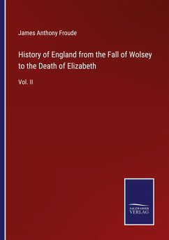 History of England from the Fall of Wolsey to the Death of Elizabeth - Froude, James Anthony