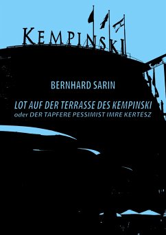 Lot auf der Terrasse des Kempinski oder Der tapfere Pessimist Imre Kertész - Sarin, Bernhard