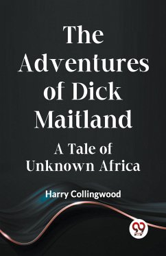 The Adventures of Dick Maitland A Tale of Unknown Africa - Collingwood Harry