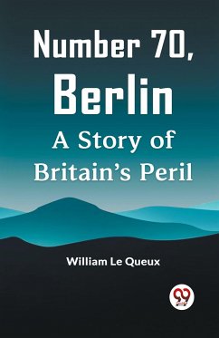 Number 70, Berlin A Story of Britain's Peril - Le Queux William