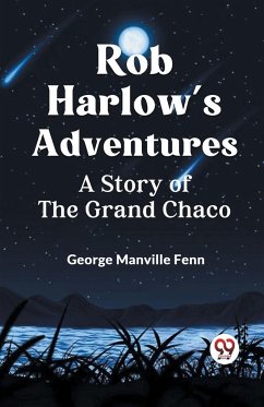 Rob Harlow's Adventures A Story Of The Grand Chaco - Manville Fenn George