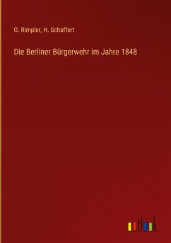 Die Berliner Bürgerwehr im Jahre 1848 - Rimpler, O.; Schaffert, H.