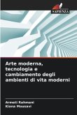 Arte moderna, tecnologia e cambiamento degli ambienti di vita moderni