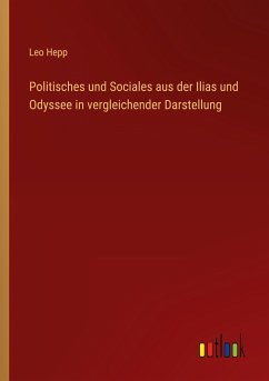 Politisches und Sociales aus der Ilias und Odyssee in vergleichender Darstellung - Hepp, Leo