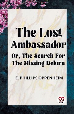 The Lost Ambassador OR, THE SEARCH FOR THE MISSING DELORA - Phillips Oppenheim E.