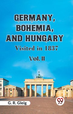 Germany, Bohemia, and Hungary VISITED IN 1837 Vol. II - Gleig G. R.