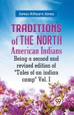 Traditions of the North American Indians Being a second and revised edition of &quote;Tales of an indian camp&quote; Vol. I
