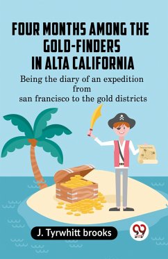 Four Months Among The Gold-Finders In Alta California Being The Diary Of An Expedition FromSan Francisco To The Gold Districts - Tyrwhitt brooks J.