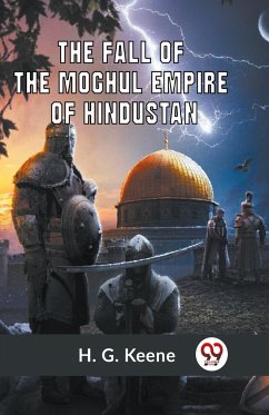 The Fall of the Moghul Empire of Hindustan - Keene H. G.