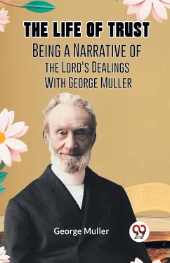 The Life Of Trust Being A Narrative Of The Lord's Dealings With George Muller - Muller George