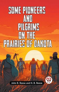 Some Pioneers And Pilgrims On The Prairies Of Dakota - B. Reese and H. B. Reese John