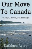 Our Move to Canada: The Ups, Downs, and Sideways (eBook, ePUB) Our Move to Canada: The Ups, Downs, and Sideways (eBook, ePUB)