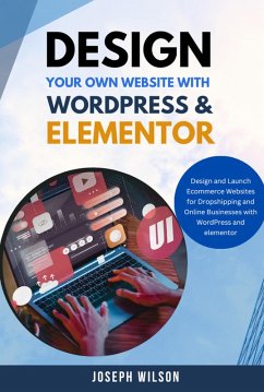 Cover Design Your Own Website With Wordpress & Elementor : Design and Launch Ecommerce Websites For Dropshipping and Online Businesses With WordPress And Elementor (eBook, ePUB)