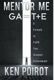 Mentor Me: GA=T+E-A Formula to Fulfill Your Greatest Achievement (eBook, ePUB)