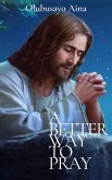 A better way to Pray (eBook, ePUB) A better way to Pray (eBook, ePUB)