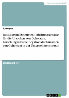 Das Milgram Experiment. Erklärungsansätze für die Ursachen von Gehorsam, Forschungsansätze, negative Mechanismen von Gehorsam in der Unternehmenspraxis (eBook, PDF)