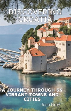 Discovering Croatia - A Journey Through 50 Vibrant Towns and Cities (eBook, ePUB) - Grey, Josh