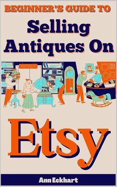 Beginner's Guide To Selling Antiques On Etsy (eBook, ePUB) - Eckhart, Ann