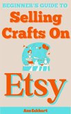 Beginner's Guide To Selling Crafts On Etsy (eBook, ePUB)