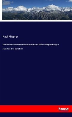 Zwei bemerkenswerte Klassen simultaner Differentialgleichungen zwischen drei Variabeln - Pfitzner, Paul