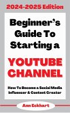 Beginner's Guide To Starting a YouTube Channel 2024-2025 Edition (eBook, ePUB)