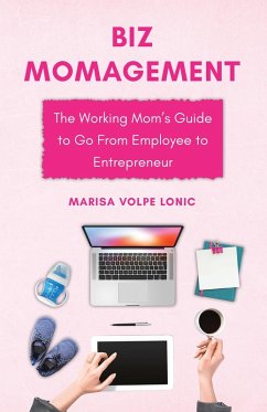 Biz MOMagement: The Working Mom's Guide to Go From Employee to Entrepreneur (eBook, ePUB) - Lonic, Marisa Volpe