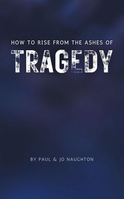 How To Rise From The Ashes of Tragedy (eBook, ePUB) - Naughton, Paul; Naughton, Jo
