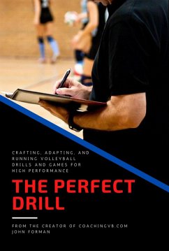 The Perfect Drill - Crafting, Adapting, and Running Volleyball Drills and Games for High Performance (eBook, ePUB) - Forman, John