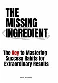 The Missing Ingredient: The Key to Mastering Success Habits for Extraordinary Results (eBook, ePUB)