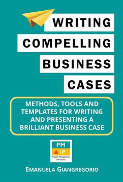 Writing Compelling Business Cases: Methods, Tools and Templates for Writing and Presenting a Brilliant Business Case (eBook, ePUB) - Giangregorio, Emanuela