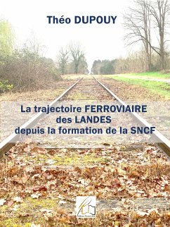 La trajectoire ferroviaire des Landes depuis la formation de la SNCF (eBook, ePUB) - Dupouy, Théo