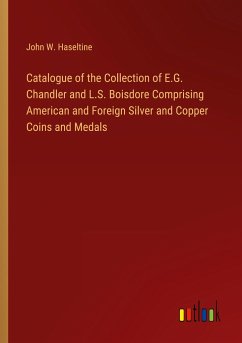 Catalogue of the Collection of E.G. Chandler and L.S. Boisdore Comprising American and Foreign Silver and Copper Coins and Medals