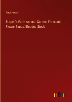 Burpee's Farm Annual: Garden, Farm, and Flower Seeds, Blooded Stock - Anonymous