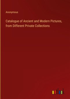Catalogue of Ancient and Modern Pictures, from Different Private Collections