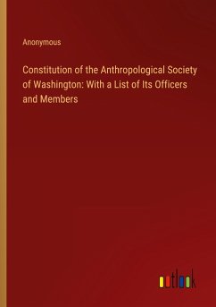 Constitution of the Anthropological Society of Washington: With a List of Its Officers and Members - Anonymous