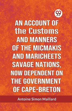 An Account Of The Customs And Manners Of The Micmakis And Maricheets Savage Nations, Now Dependent On The Government Of Cape-Breton - Simon Maillard Antoine