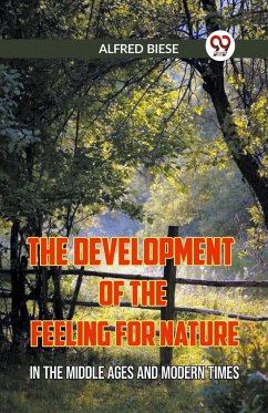 The Development of the Feeling for Nature In the Middle Ages and Modern Times - Biese Alfred