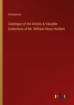 Catalogue of the Artistic & Valuable Collections of Mr. William Henry Hurlbert - Anonymous