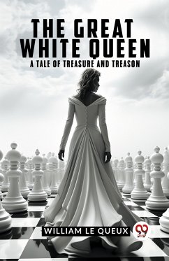 The Great White Queen A Tale of Treasure and Treason - Le Queux William