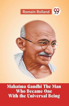 Mahatma Gandhi The Man Who Became One With The Universal Being - Rolland Romain