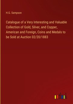 Catalogue of a Very Interesting and Valuable Collection of Gold, Silver, and Copper, American and Foreign, Coins and Medals to be Sold at Auction 02/20/1883