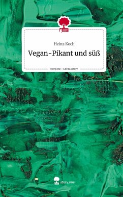 Vegan-Pikant und süß. Life is a Story - story.one - Koch, Heinz