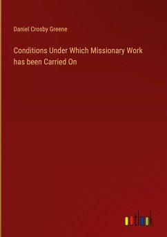 Conditions Under Which Missionary Work has been Carried On - Greene, Daniel Crosby