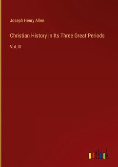 Christian History in Its Three Great Periods - Allen, Joseph Henry